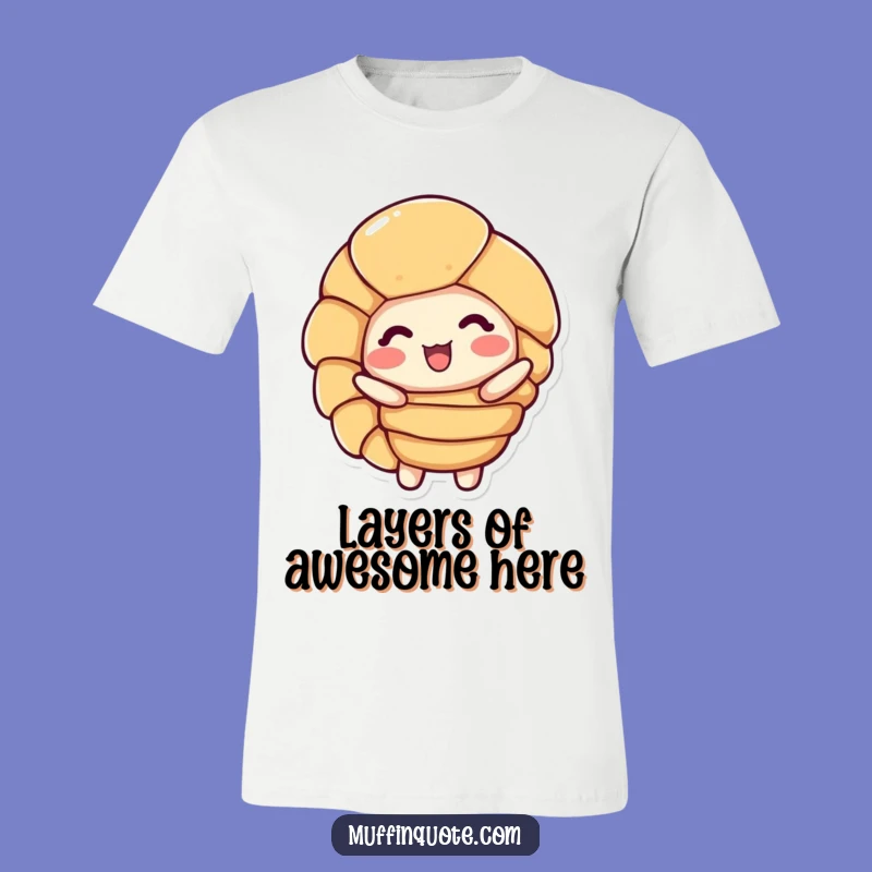 Funny Croissant Layers T-Shirt: Delightful Pastry Humor, Hilarious Funny Gift!